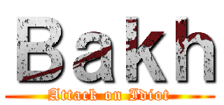 Ｂａｋｈ (Attack on Idiot)