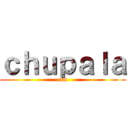 ｃｈｕｐａｌａ (ctm)