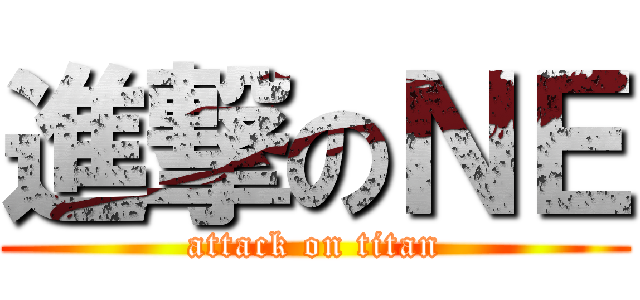 進撃のＮＥ (attack on titan)