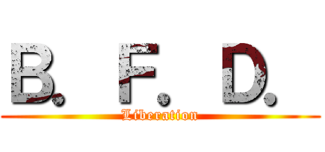 Ｂ．Ｆ．Ｄ． (Liberation)