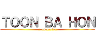 ＴＯＯＮ ＢＡ ＨＯＮ (attack on titan)