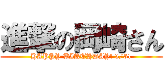 進撃の岡崎さん (HAPPY BIRTHDAY! 3/31)