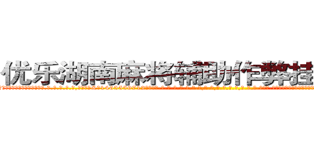 优乐湖南麻将辅助作弊挂软件工具 (优乐湖南麻将辅助作弊挂软件工具外.挂.包.赢.软.件,▇▇【微&信1465559712】▇▇全.国.各.地.任.何.玩.法,透.视,快.速.自.摸,快.速.听.牌。防.杠等等功能优乐湖南麻将辅助作弊挂软件工具优乐湖南麻将辅助作弊挂软件工具优乐湖南麻将辅助作弊挂软件工具,

)