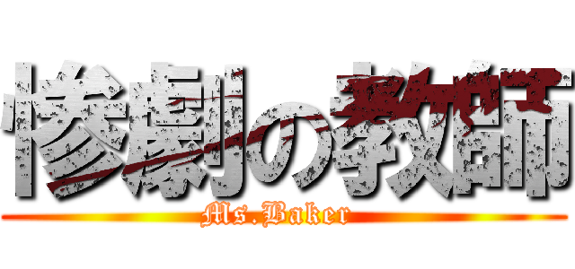 惨劇の教師 (Ms.Baker )