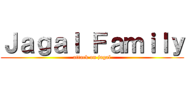 Ｊａｇａｌ Ｆａｍｉｌｙ (attack on jagal)