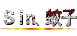 Ｓｉｎ、蚊子 ()