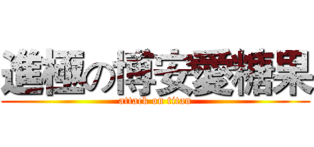 進極の博安愛糖果 (attack on titan)