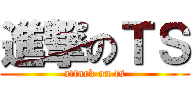 進撃のＴＳ (attack on ts)
