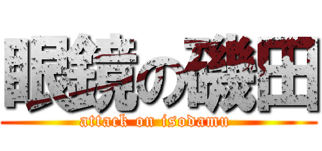 眼鏡の磯田 (attack on isodamu )