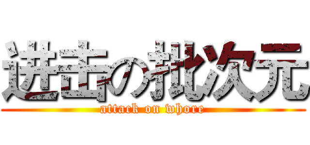 进击の批次元 (attack on whore)