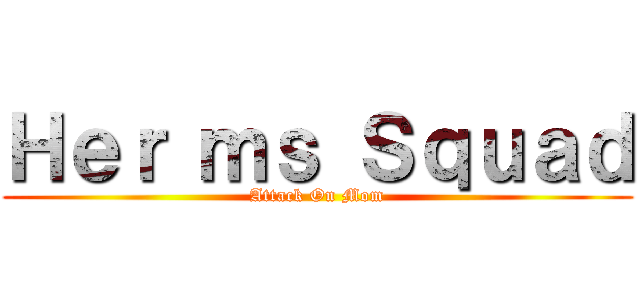 Ｈｅｒ ｍｓ Ｓｑｕａｄ (Attack On Mom)