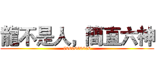 龍不是人，簡直六神 (6666666666)