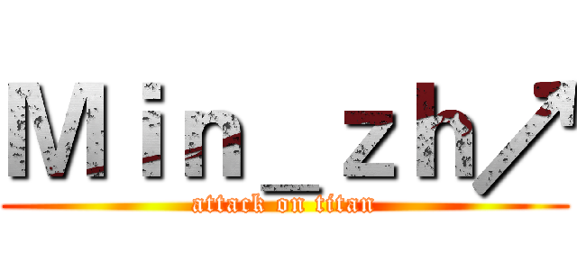 Ｍｉｎ＿ｚｈ↗ (attack on titan)