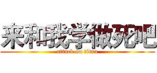 来和我学做死吧 (attack on titan)