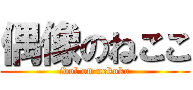 偶像のねここ (idol on nekoko)