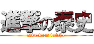 進撃の泰史 (attack on taishi)
