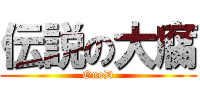 伝説の大腐 (OnoD)