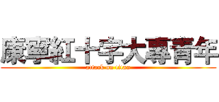 康寧紅十字大專青年 (attack on titan)