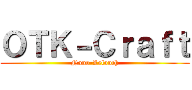 ＯＴＫ－Ｃｒａｆｔ (Nano-Lelouch)