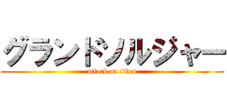 グランドソルジャー (attack on titan)