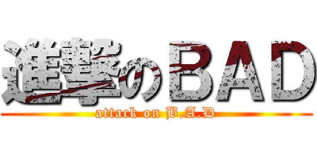 進撃のＢＡＤ (attack on B.A.D)