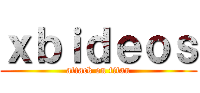 ｘｂｉｄｅｏｓ (attack on titan)