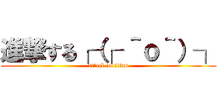 進撃する┌（┌ ＾ｏ＾）┐ (attack on titan)