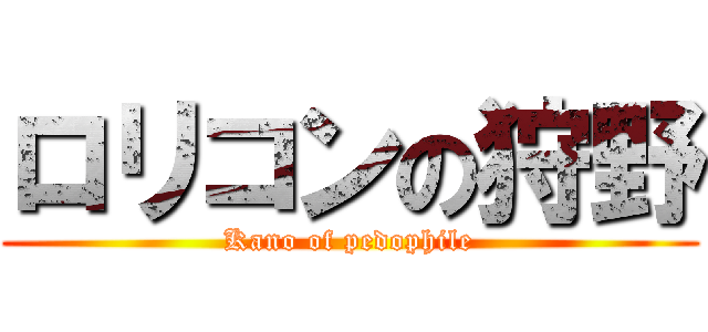 ロリコンの狩野 (Kano of pedophile)