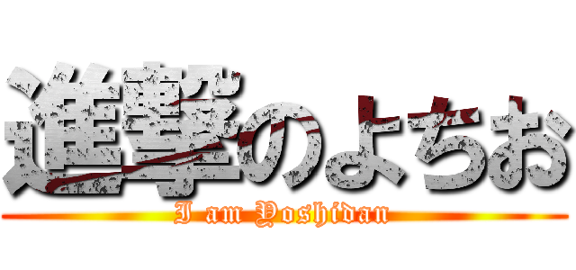 進撃のよちお (I am Yoshidan)