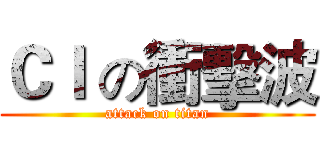 ＣＩ の衝擊波 (attack on titan)