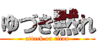 ゆづき黙れ (attack on titan)