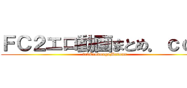 ＦＣ２エロ動画まとめ．ｃｏｍ (fc2ErodougaMatome)