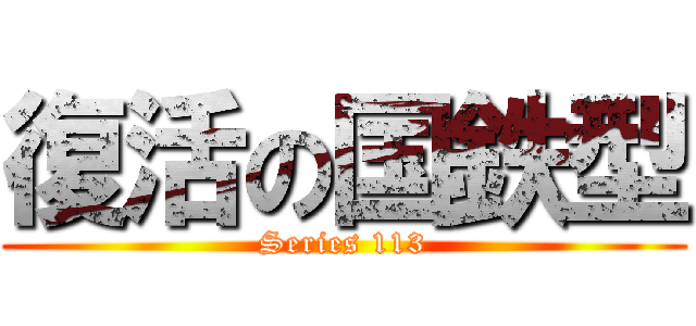 復活の国鉄型 (Series 113)