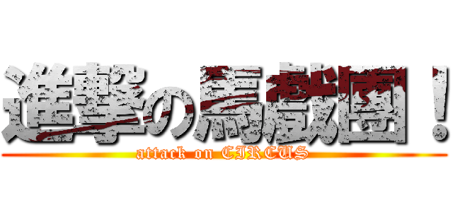 進撃の馬戲團！ (attack on CIRCUS)