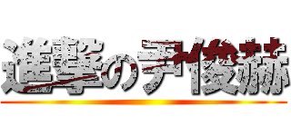 進撃の尹俊赫 ()