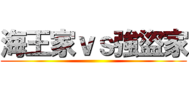 海王家ｖｓ強盜家 ()