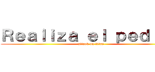 Ｒｅａｌｉｚａ ｅｌ ｐｅｄｉｄｏ (attack on titan)