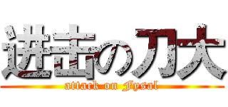 进击の刀大 (attack on Fysal)