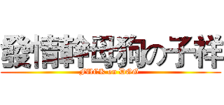 發情幹母狗の子祥 (FUCK on DOG )