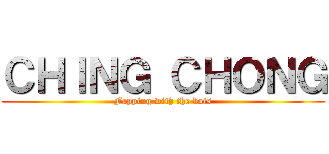 ＣＨＩＮＧ ＣＨＯＮＧ (Fapping with the bois)