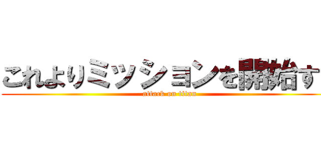 これよりミッションを開始する (attack on titan)