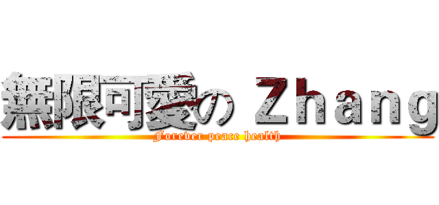 無限可愛の Ｚｈａｎｇ (Forever peace health)