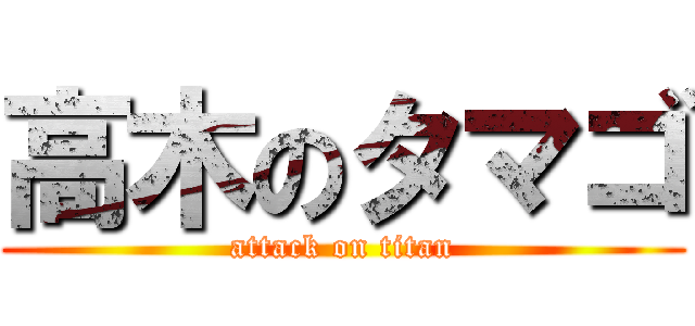高木のタマゴ (attack on titan)
