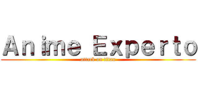 Ａｎｉｍｅ Ｅｘｐｅｒｔｏ (attack on titan)
