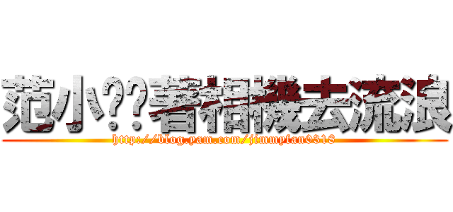 范小貓揹著相機去流浪 (http://blog.yam.com/jimmyfan0318)