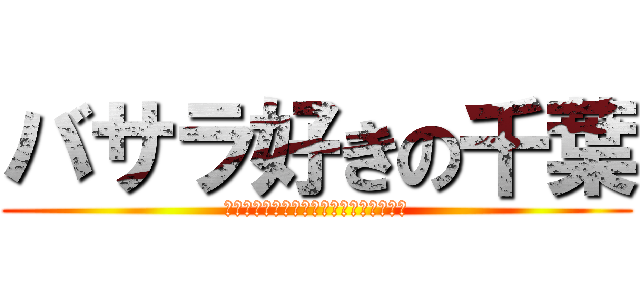 バサラ好きの千葉 (ｂａｓａｒａ　ｚｕｋｉ　ｎｏ　ｔｉｂａ)