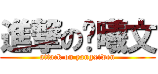 進撃の杨曦文 (attack on yangxiwen)