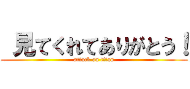  見てくれてありがとう！ (attack on titan)