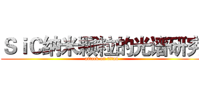 ＳｉＣ纳米颗粒的光谱研究 (attack on titan)