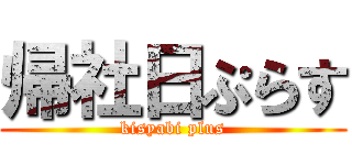 帰社日ぷらす (kisyabi plus)